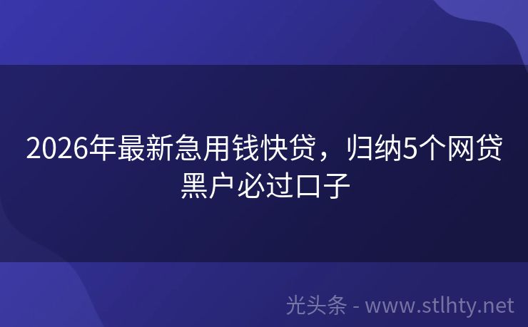 2026年最新急用钱快贷，归纳5个网贷黑户必过口子