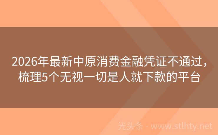 2026年最新中原消费金融凭证不通过，梳理5个无视一切是人就下款的平台