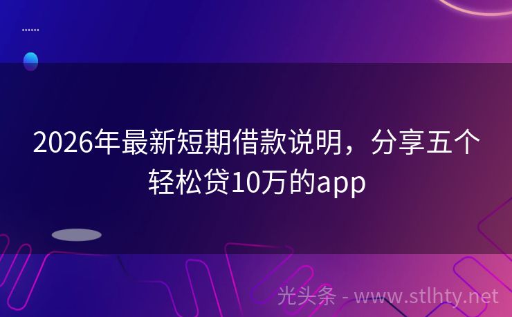 2026年最新短期借款说明，分享五个轻松贷10万的app