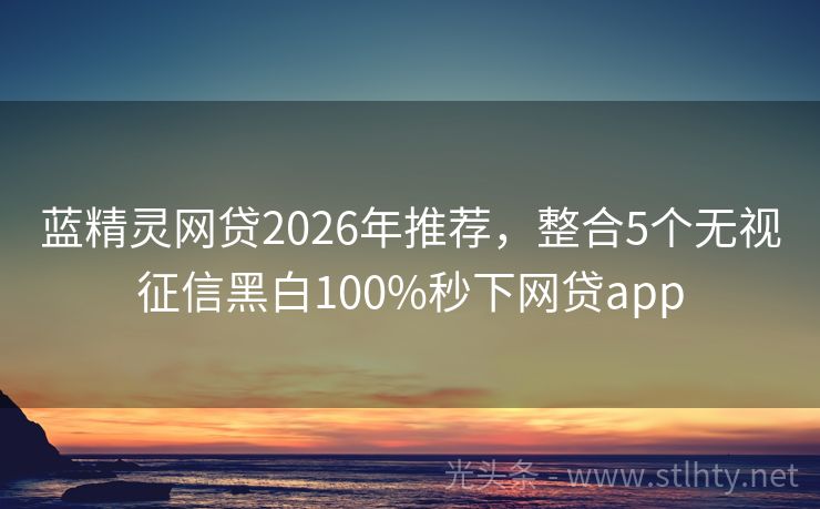 蓝精灵网贷2026年推荐，整合5个无视征信黑白100%秒下网贷app