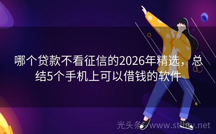 哪个贷款不看征信的2026年精选，总结5个手机上可以借钱的软件