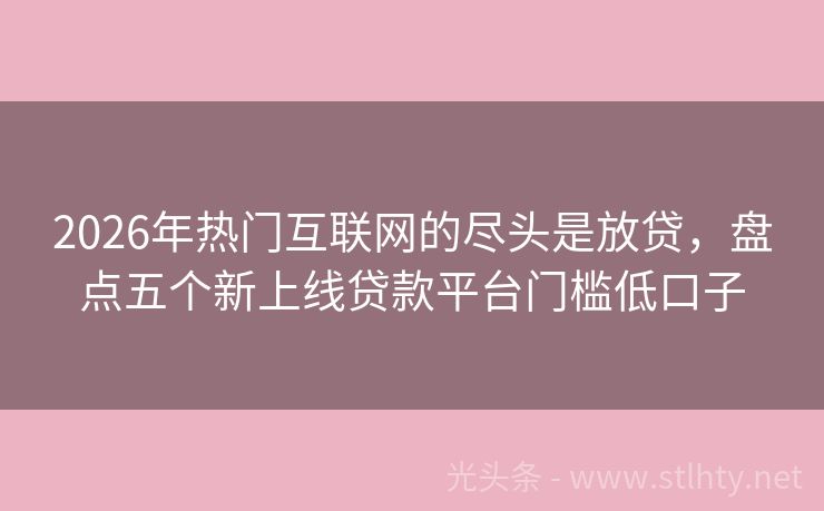 2026年热门互联网的尽头是放贷，盘点五个新上线贷款平台门槛低口子