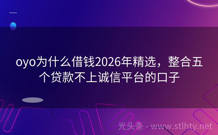 oyo为什么借钱2026年精选，整合五个贷款不上诚信平台的口子