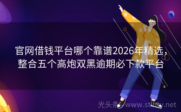 官网借钱平台哪个靠谱2026年精选，整合五个高炮双黑逾期必下款平台
