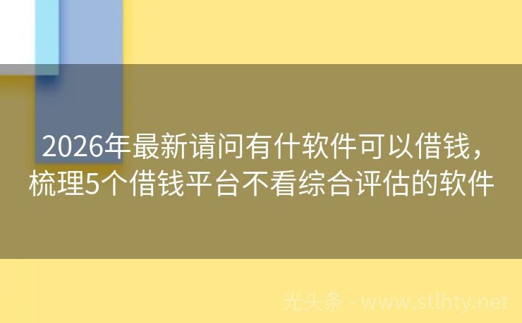 2026年最新请问有什软件可以借钱，梳理5个借钱平台不看综合评估的软件