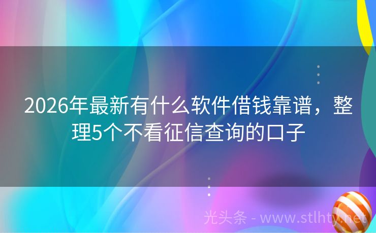2026年最新有什么软件借钱靠谱，整理5个不看征信查询的口子