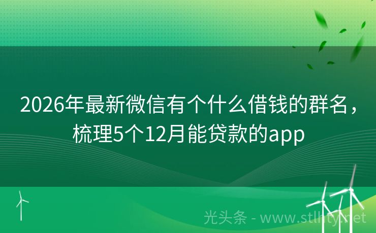 2026年最新微信有个什么借钱的群名，梳理5个12月能贷款的app