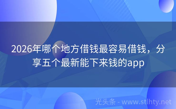 2026年哪个地方借钱最容易借钱，分享五个最新能下来钱的app