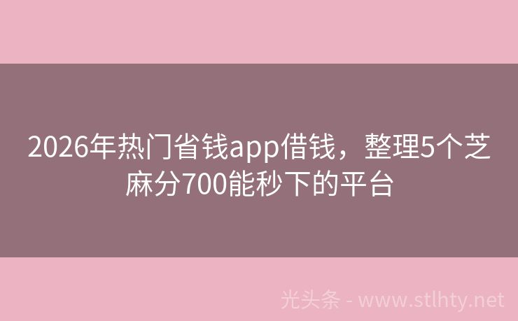 2026年热门省钱app借钱，整理5个芝麻分700能秒下的平台