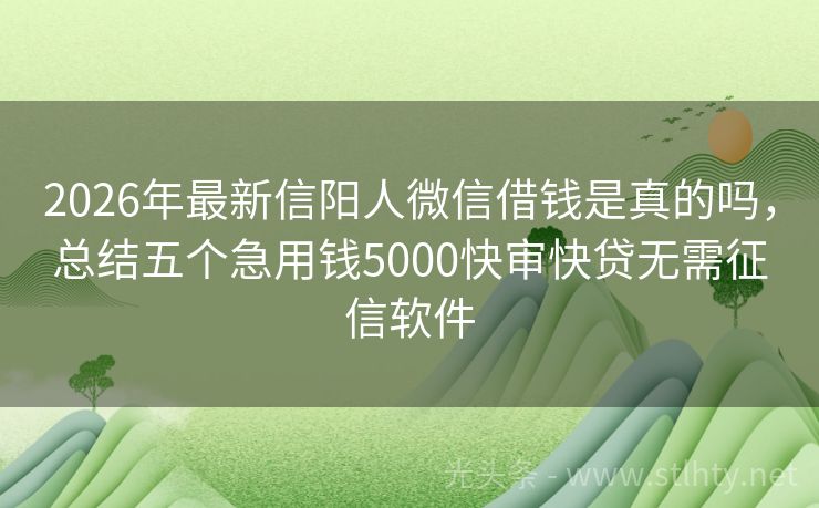 2026年最新信阳人微信借钱是真的吗，总结五个急用钱5000快审快贷无需征信软件