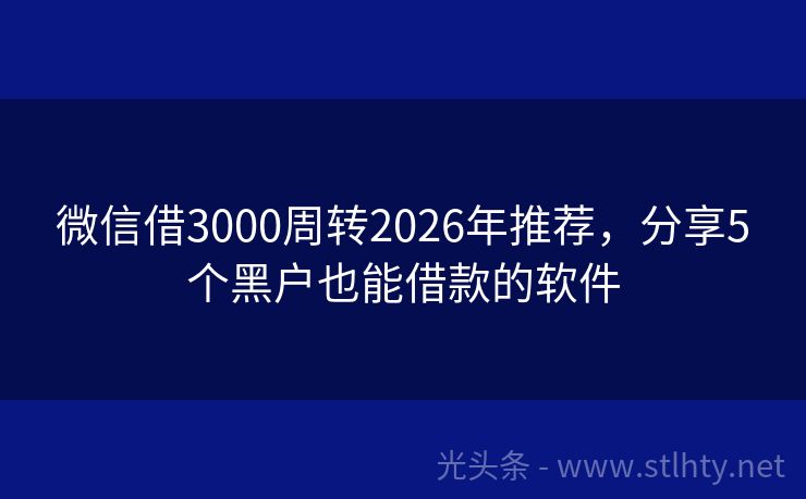 微信借3000周转2026年推荐，分享5个黑户也能借款的软件