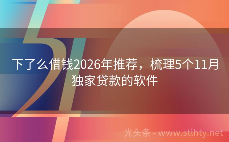 下了么借钱2026年推荐，梳理5个11月独家贷款的软件