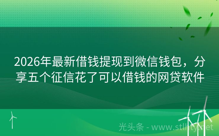 2026年最新借钱提现到微信钱包，分享五个征信花了可以借钱的网贷软件