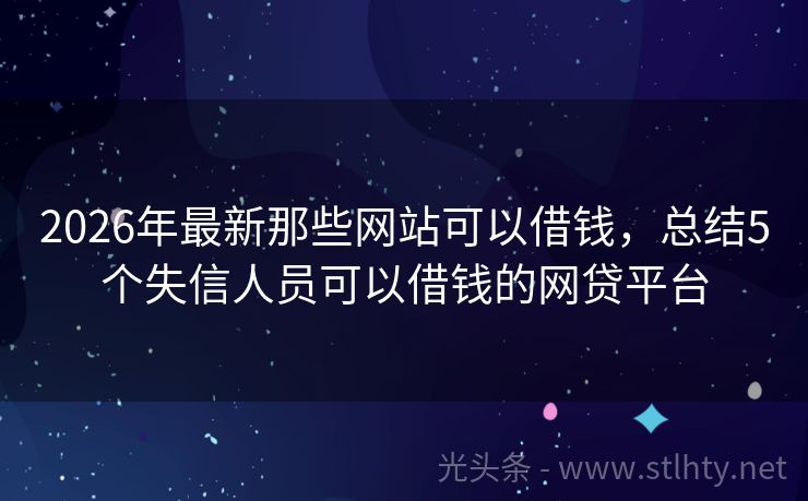2026年最新那些网站可以借钱，总结5个失信人员可以借钱的网贷平台