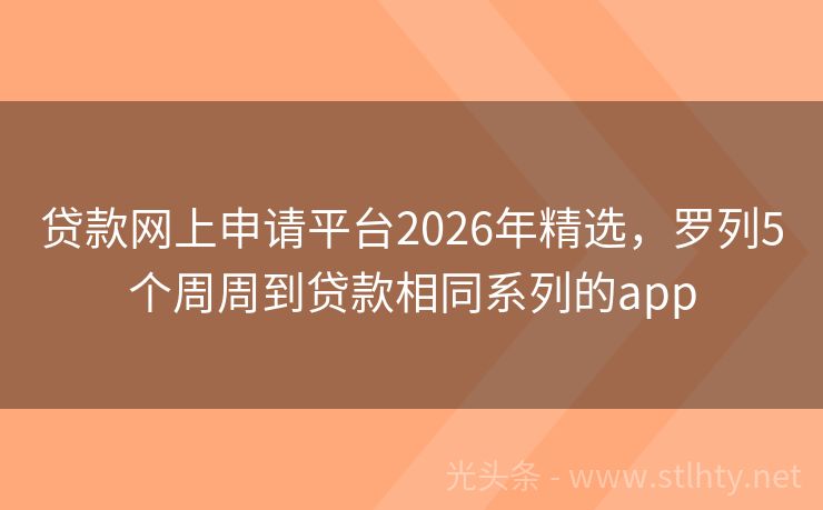 贷款网上申请平台2026年精选，罗列5个周周到贷款相同系列的app