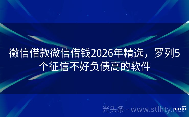 徵信借款微信借钱2026年精选，罗列5个征信不好负债高的软件