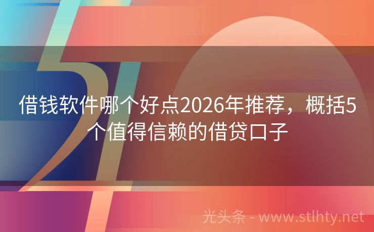借钱软件哪个好点2026年推荐，概括5个值得信赖的借贷口子
