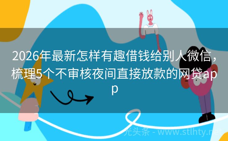 2026年最新怎样有趣借钱给别人微信，梳理5个不审核夜间直接放款的网贷app