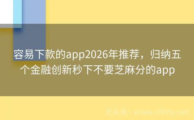 容易下款的app2026年推荐，归纳五个金融创新秒下不要芝麻分的app