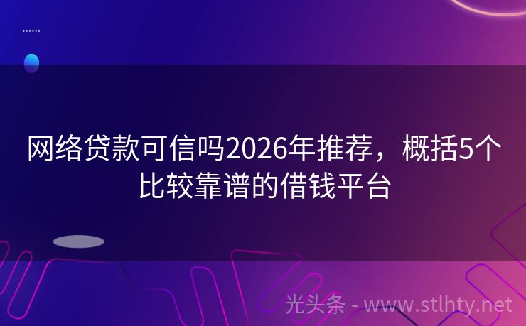网络贷款可信吗2026年推荐，概括5个比较靠谱的借钱平台