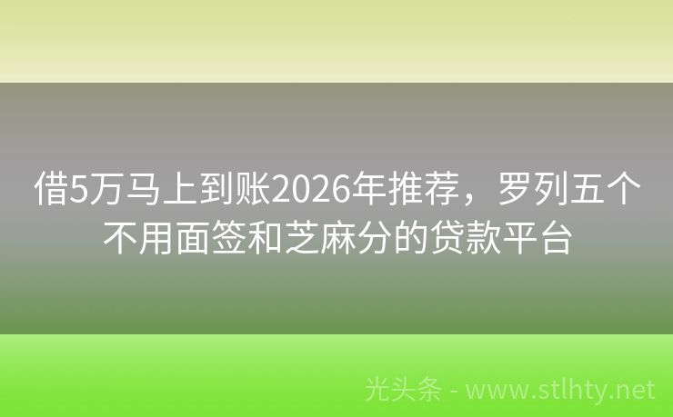 借5万马上到账2026年推荐，罗列五个不用面签和芝麻分的贷款平台