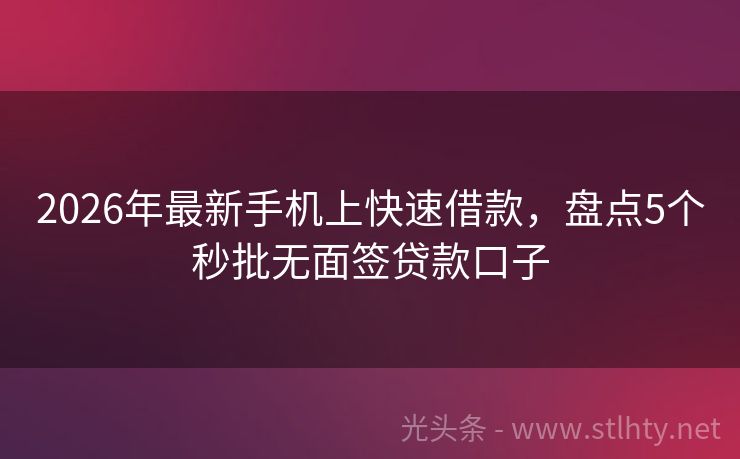 2026年最新手机上快速借款，盘点5个秒批无面签贷款口子