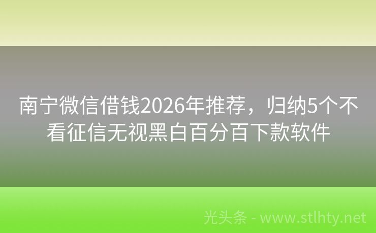 南宁微信借钱2026年推荐，归纳5个不看征信无视黑白百分百下款软件