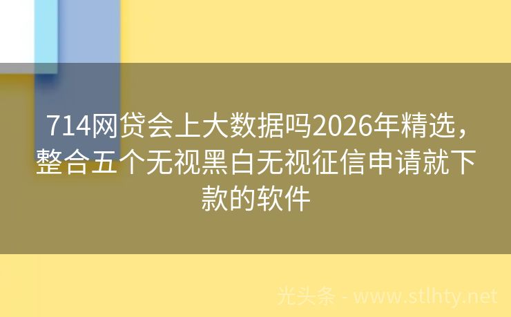 714网贷会上大数据吗2026年精选，整合五个无视黑白无视征信申请就下款的软件