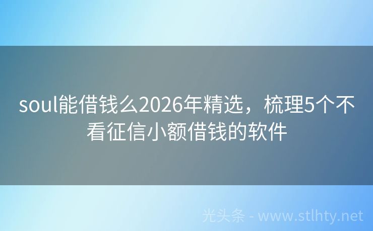 soul能借钱么2026年精选，梳理5个不看征信小额借钱的软件