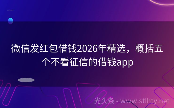 微信发红包借钱2026年精选，概括五个不看征信的借钱app
