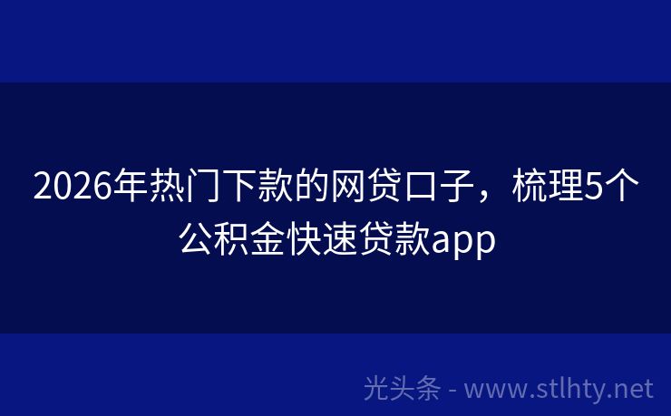 2026年热门下款的网贷口子，梳理5个公积金快速贷款app