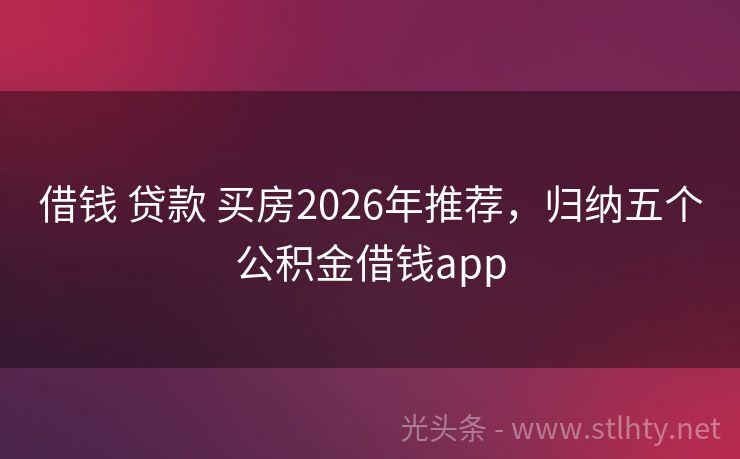 借钱 贷款 买房2026年推荐，归纳五个公积金借钱app