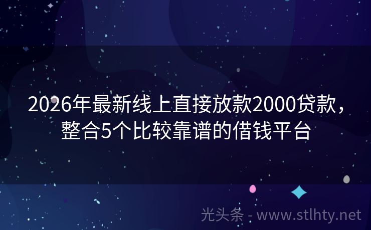 2026年最新线上直接放款2000贷款，整合5个比较靠谱的借钱平台