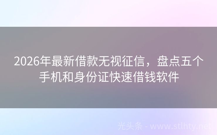 2026年最新借款无视征信，盘点五个手机和身份证快速借钱软件
