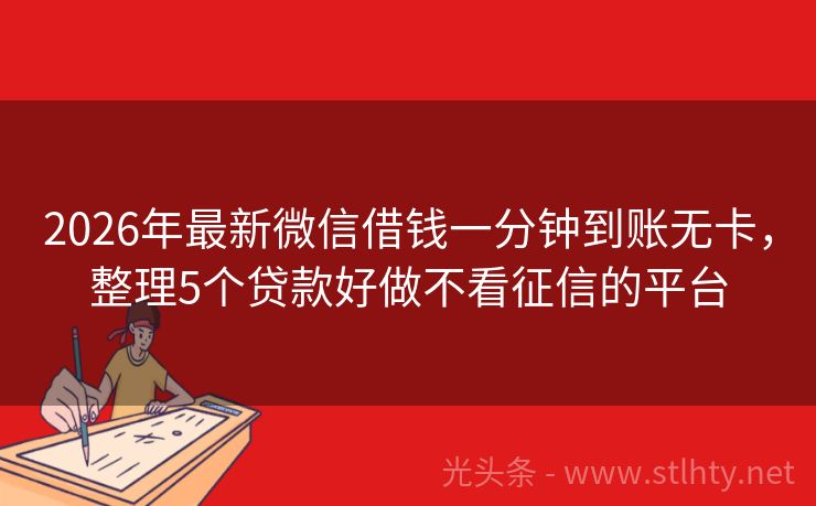 2026年最新微信借钱一分钟到账无卡，整理5个贷款好做不看征信的平台