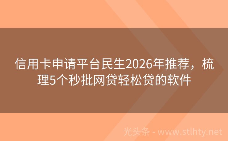 信用卡申请平台民生2026年推荐，梳理5个秒批网贷轻松贷的软件