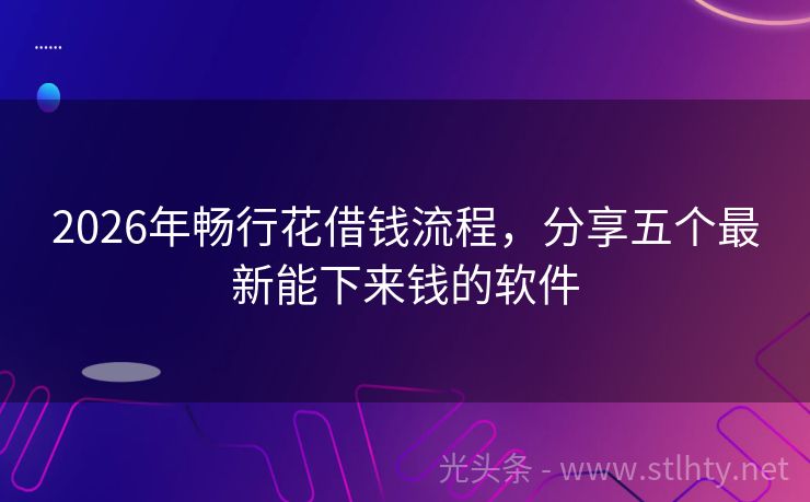 2026年畅行花借钱流程，分享五个最新能下来钱的软件