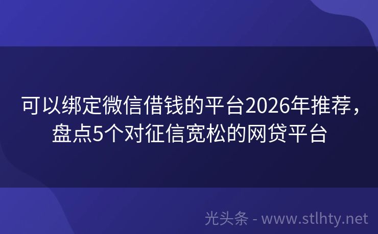 可以绑定微信借钱的平台2026年推荐，盘点5个对征信宽松的网贷平台