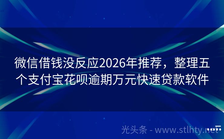 微信借钱没反应2026年推荐，整理五个支付宝花呗逾期万元快速贷款软件