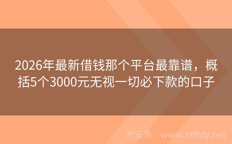2026年最新借钱那个平台最靠谱，概括5个3000元无视一切必下款的口子
