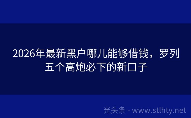 2026年最新黑户哪儿能够借钱，罗列五个高炮必下的新口子