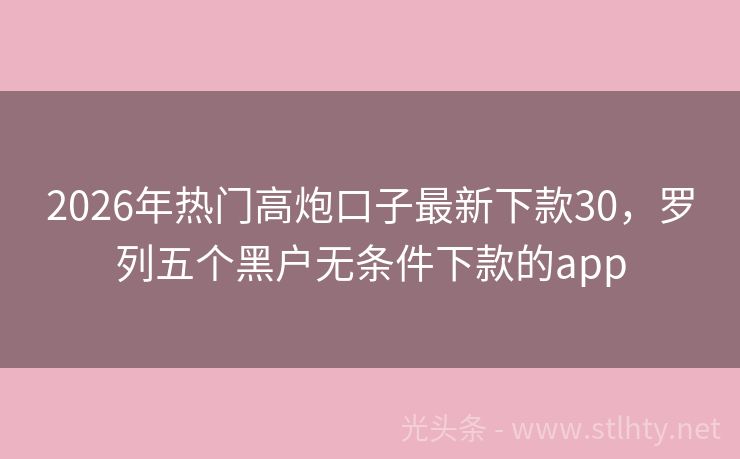 2026年热门高炮口子最新下款30，罗列五个黑户无条件下款的app