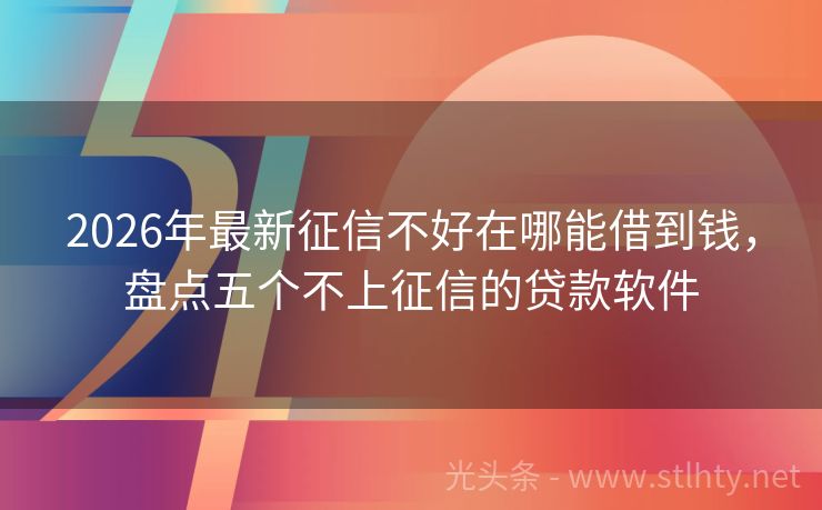 2026年最新征信不好在哪能借到钱，盘点五个不上征信的贷款软件