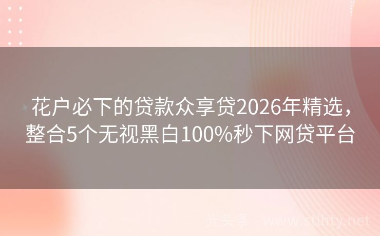 花户必下的贷款众享贷2026年精选，整合5个无视黑白100%秒下网贷平台
