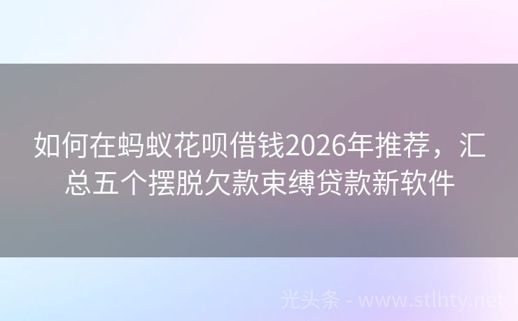 如何在蚂蚁花呗借钱2026年推荐，汇总五个摆脱欠款束缚贷款新软件