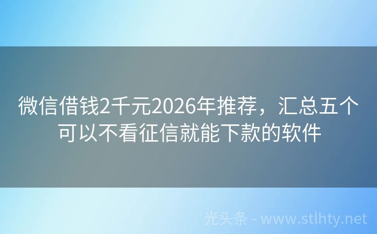 微信借钱2千元2026年推荐，汇总五个可以不看征信就能下款的软件