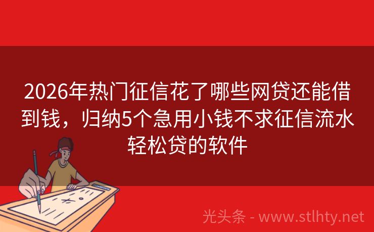 2026年热门征信花了哪些网贷还能借到钱，归纳5个急用小钱不求征信流水轻松贷的软件