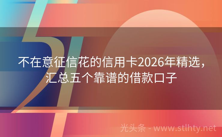 不在意征信花的信用卡2026年精选，汇总五个靠谱的借款口子