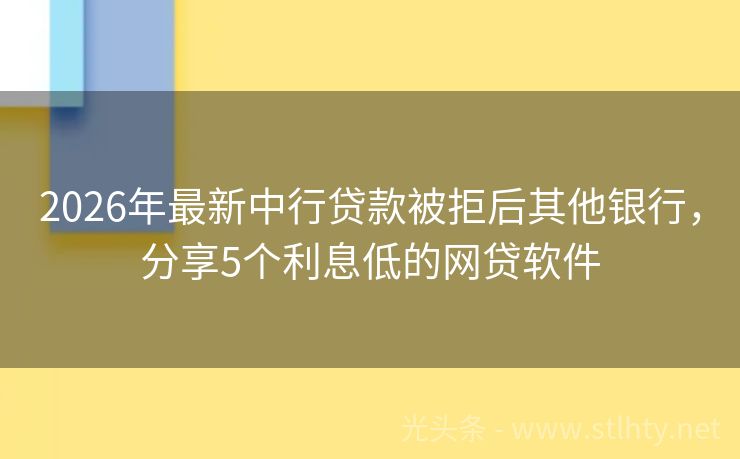 2026年最新中行贷款被拒后其他银行，分享5个利息低的网贷软件