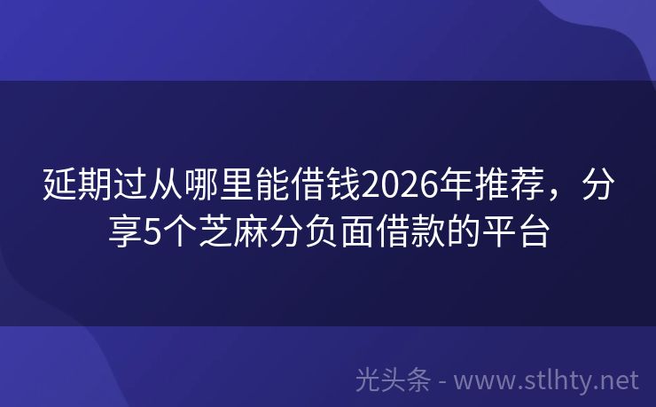 延期过从哪里能借钱2026年推荐，分享5个芝麻分负面借款的平台